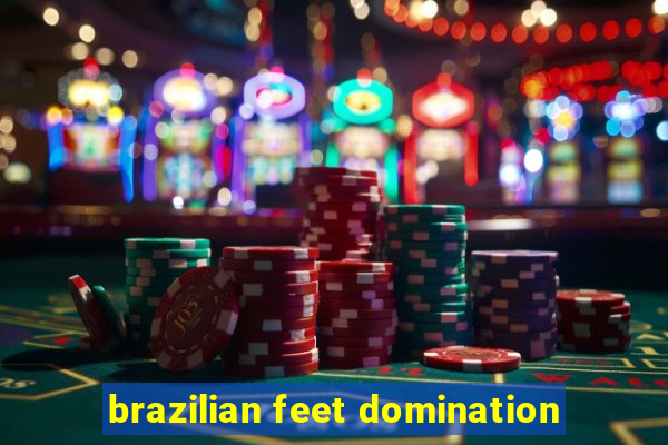 brazilian feet domination